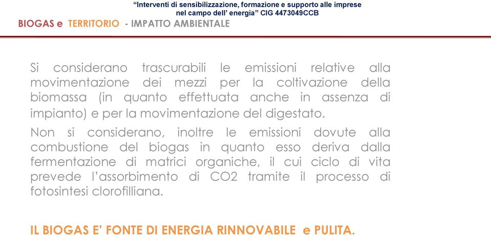 Non si considerano, inoltre le emissioni dovute alla combustione del biogas in quanto esso deriva dalla fermentazione di matrici