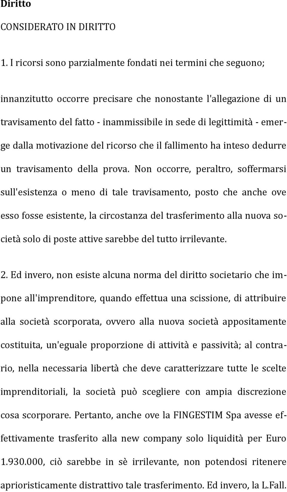 dalla motivazione del ricorso che il fallimento ha inteso dedurre un travisamento della prova.