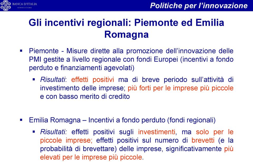 imprese; più forti per le imprese più piccole e con basso merito di credito Emilia Romagna Incentivi a fondo perduto (fondi regionali) Risultati: effetti positivi sugli