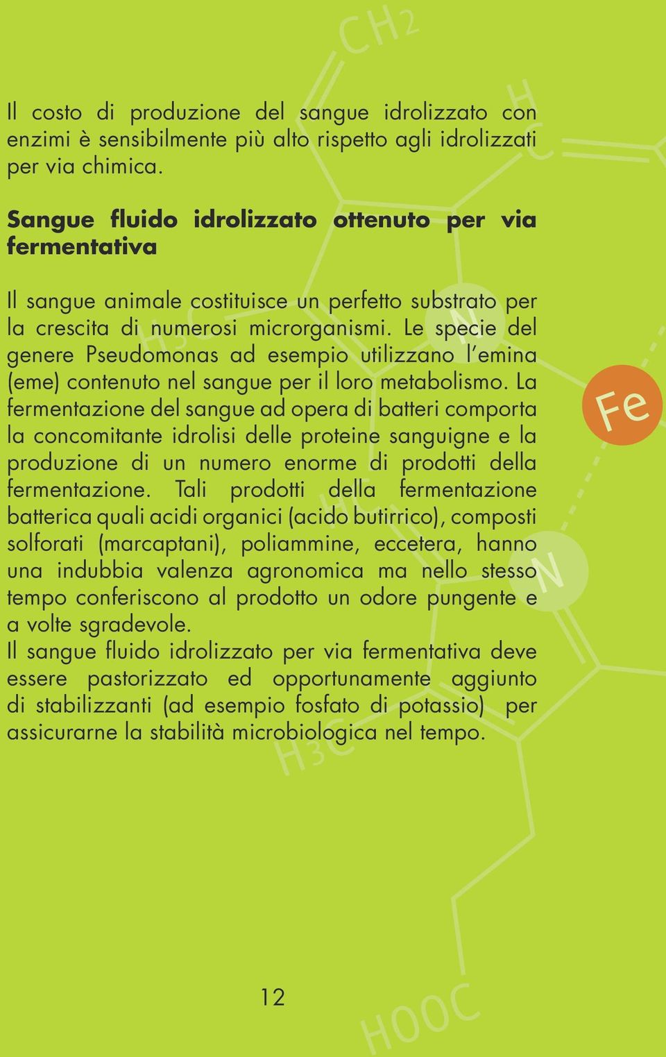 Le specie del genere Pseudomonas ad esempio utilizzano l emina (eme) contenuto nel sangue per il loro metabolismo.