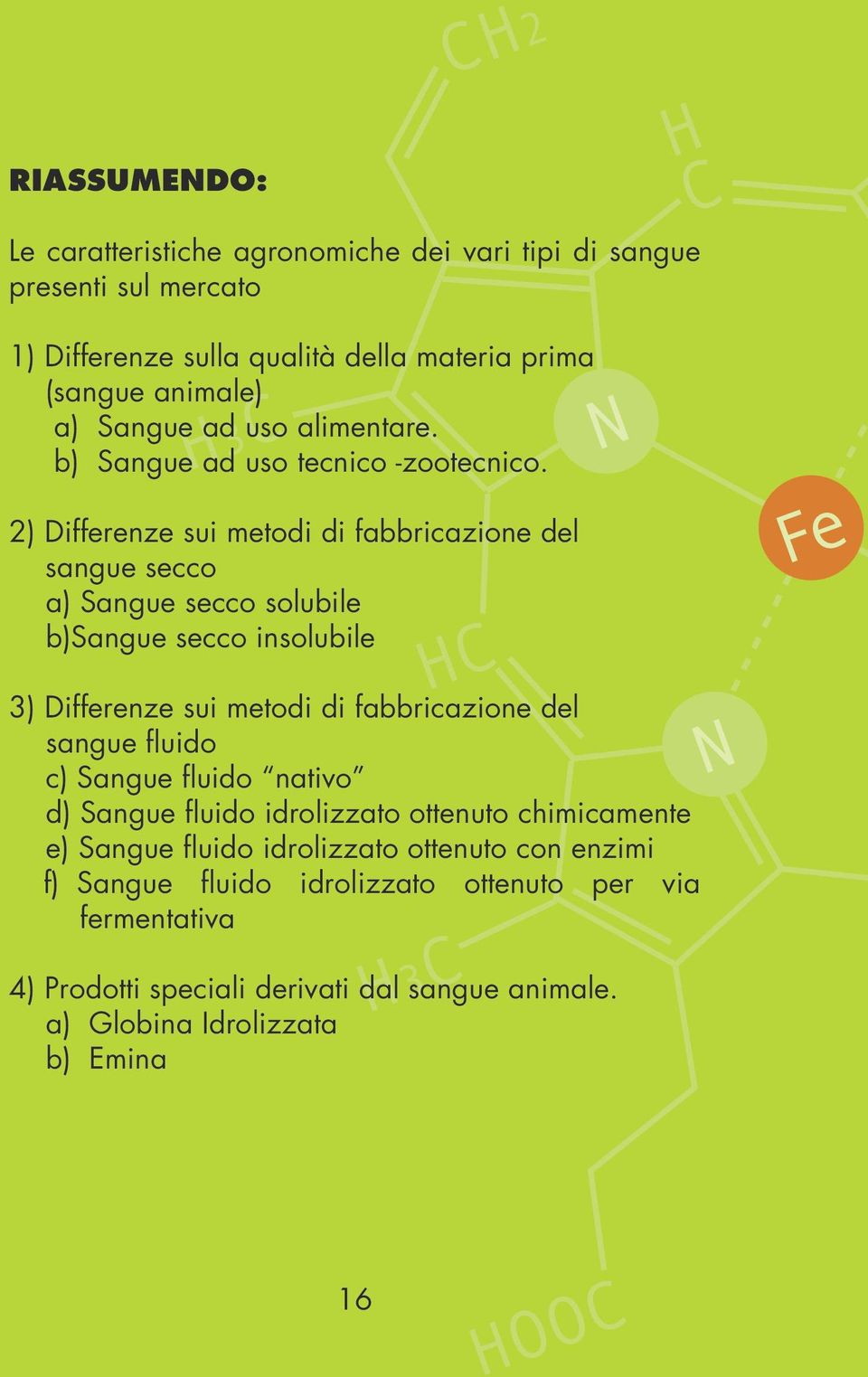 2) Differenze sui metodi di fabbricazione del sangue secco a) Sangue secco solubile b)sangue secco insolubile 3) Differenze sui metodi di fabbricazione del sangue