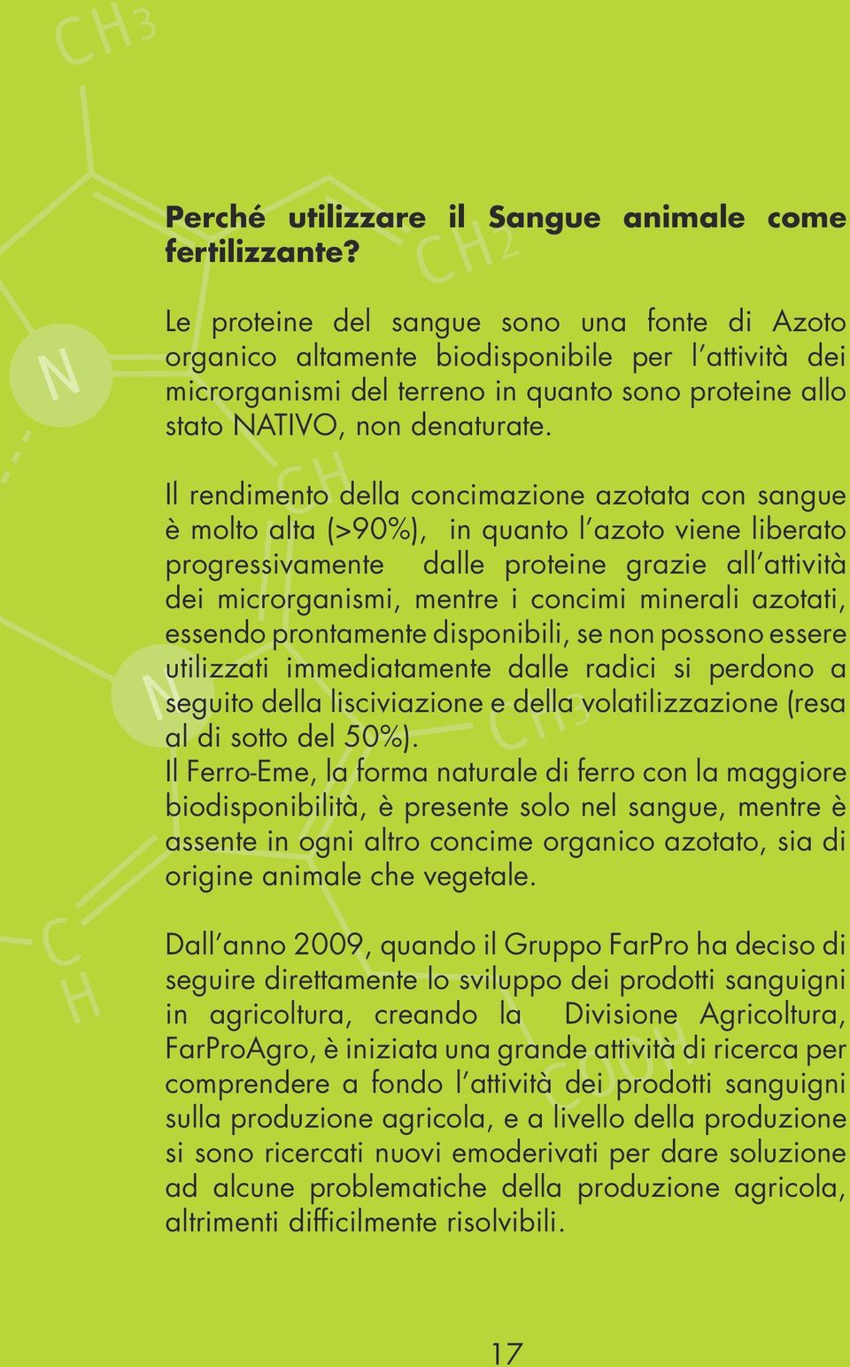 Il rendimento della concimazione azotata con sangue è molto alta (>90%), in quanto l azoto viene liberato progressivamente dalle proteine grazie all attività dei microrganismi, mentre i concimi