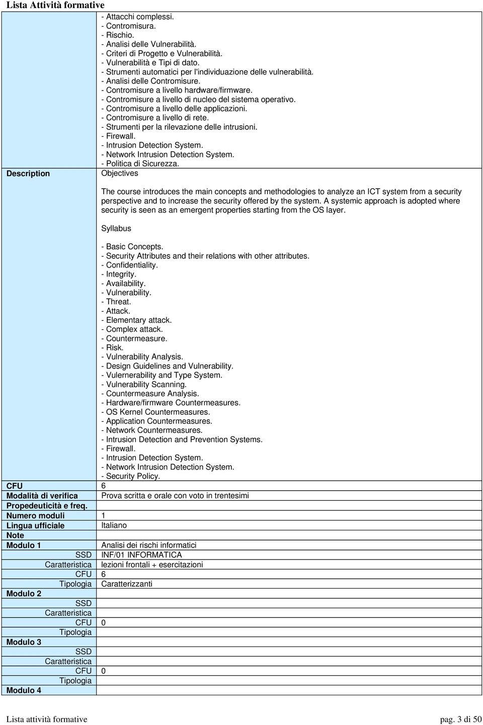 - Contromisure a livello delle applicazioni. - Contromisure a livello di rete. - Strumenti per la rilevazione delle intrusioni. - Firewall. - Intrusion Detection System.