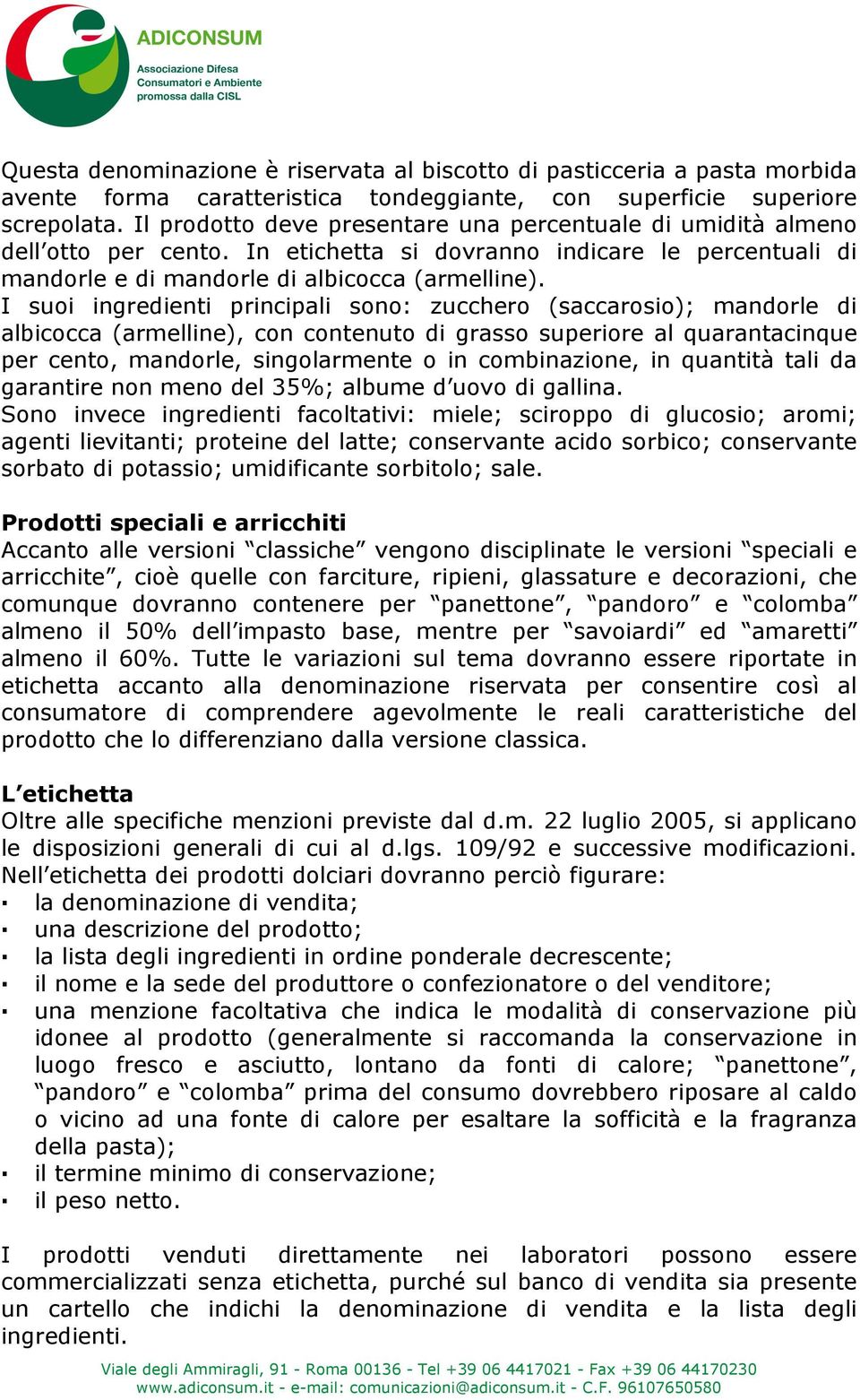 I suoi ingredienti principali sono: zucchero (saccarosio); mandorle di albicocca (armelline), con contenuto di grasso superiore al quarantacinque per cento, mandorle, singolarmente o in combinazione,