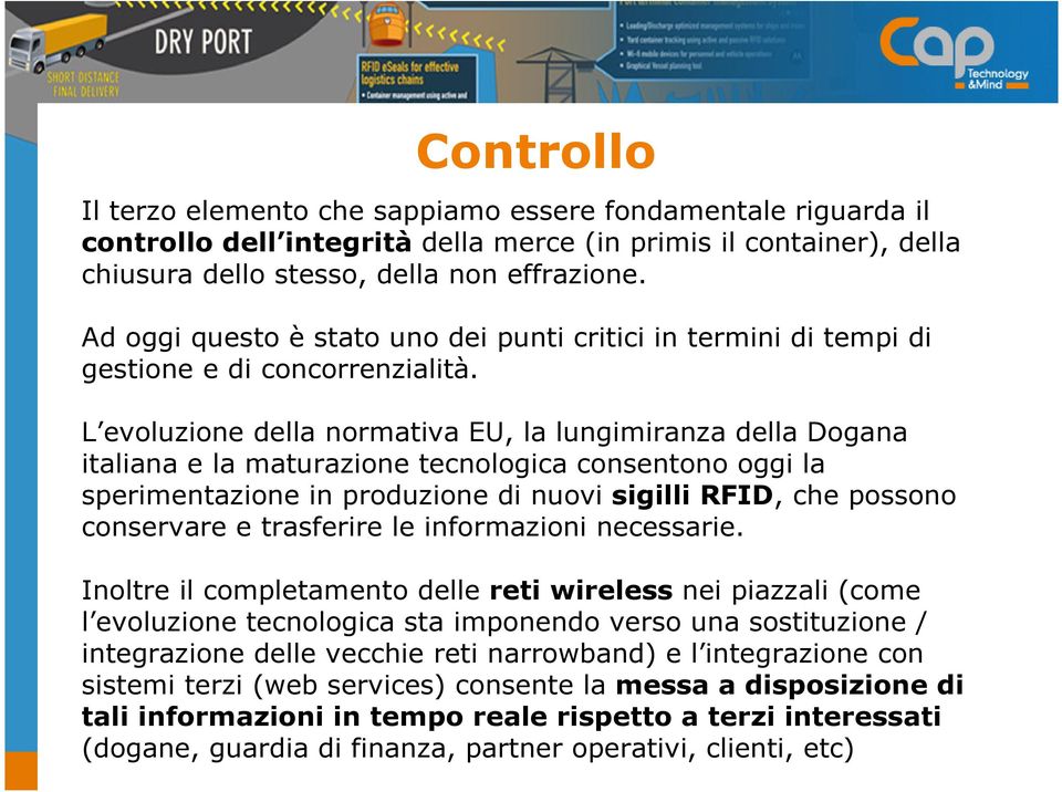 L evoluzione della normativa EU, la lungimiranza della Dogana italiana e la maturazione tecnologica consentono oggi la sperimentazione in produzione di nuovi sigilli RFID, che possono conservare e