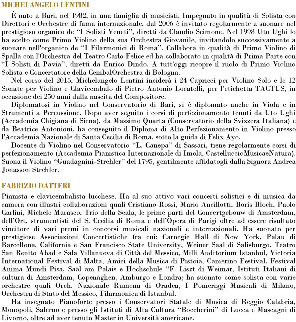 Nel 1998 Uto Ughi lo ha scelto come Primo Violino della sua Orchestra Giovanile, invitandolo successivamente a suonare nell'organico de I Filarmonici di Roma.