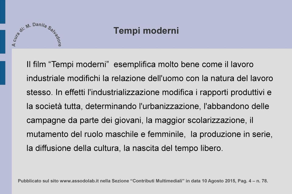 In effetti l'industrializzazione modifica i rapporti produttivi e la società tutta, determinando l'urbanizzazione,