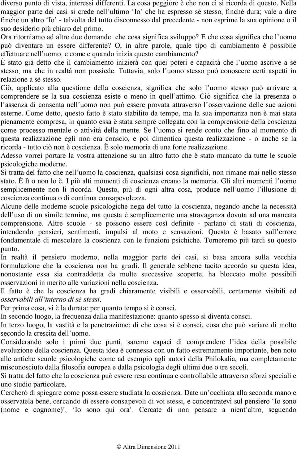 opinione o il suo desiderio più chiaro del primo. Ora ritorniamo ad altre due domande: che cosa significa sviluppo? E che cosa significa che l uomo può diventare un essere differente?