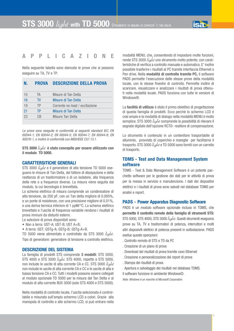 eccitazione 21 TP Misure di Tan Delta 23 CB Misure Tan Delta Le prove sono eseguite in conformità ai seguenti standard IEC: EN 60044-1; EN 60044-2; EN 60044-5; EN 60044-7; EN 60044-8; EN 60076-1, e