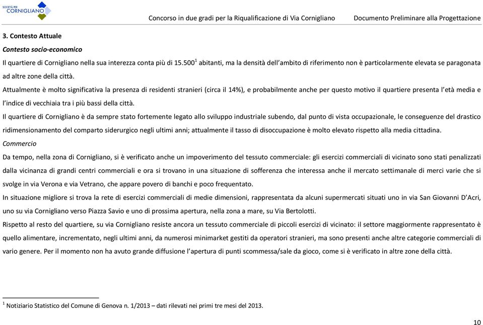 Attualmente è molto significativa la presenza di residenti stranieri (circa il 14%), e probabilmente anche per questo motivo il quartiere presenta l età media e l indice di vecchiaia tra i più bassi