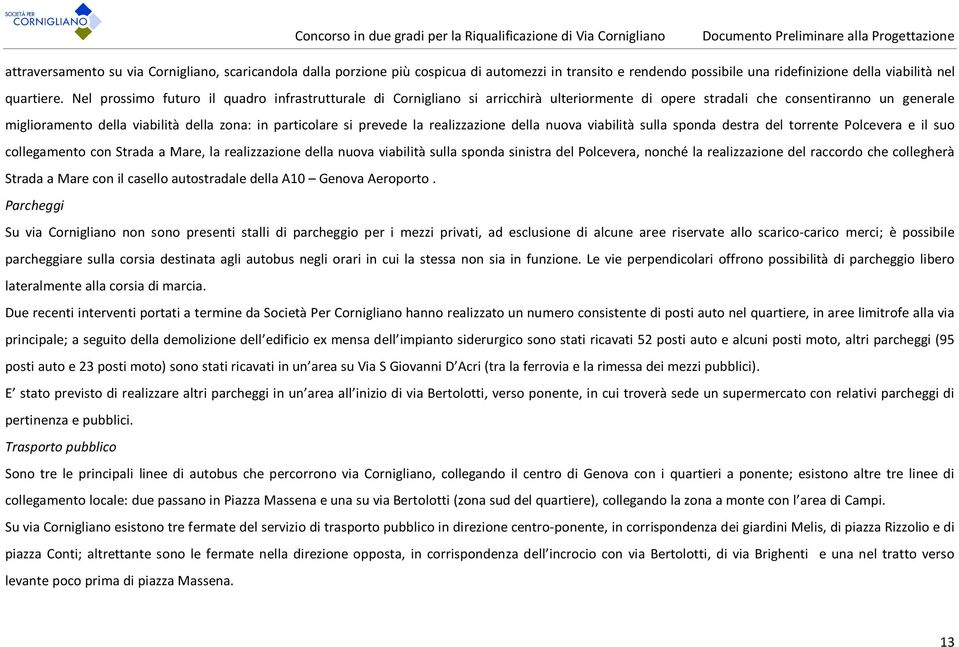 prevede la realizzazione della nuova viabilità sulla sponda destra del torrente Polcevera e il suo collegamento con Strada a Mare, la realizzazione della nuova viabilità sulla sponda sinistra del