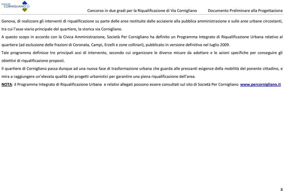 A questo scopo in accordo con la Civica Amministrazione, Società Per Cornigliano ha definito un Programma Integrato di Riqualificazione Urbana relativo al quartiere (ad esclusione delle frazioni di