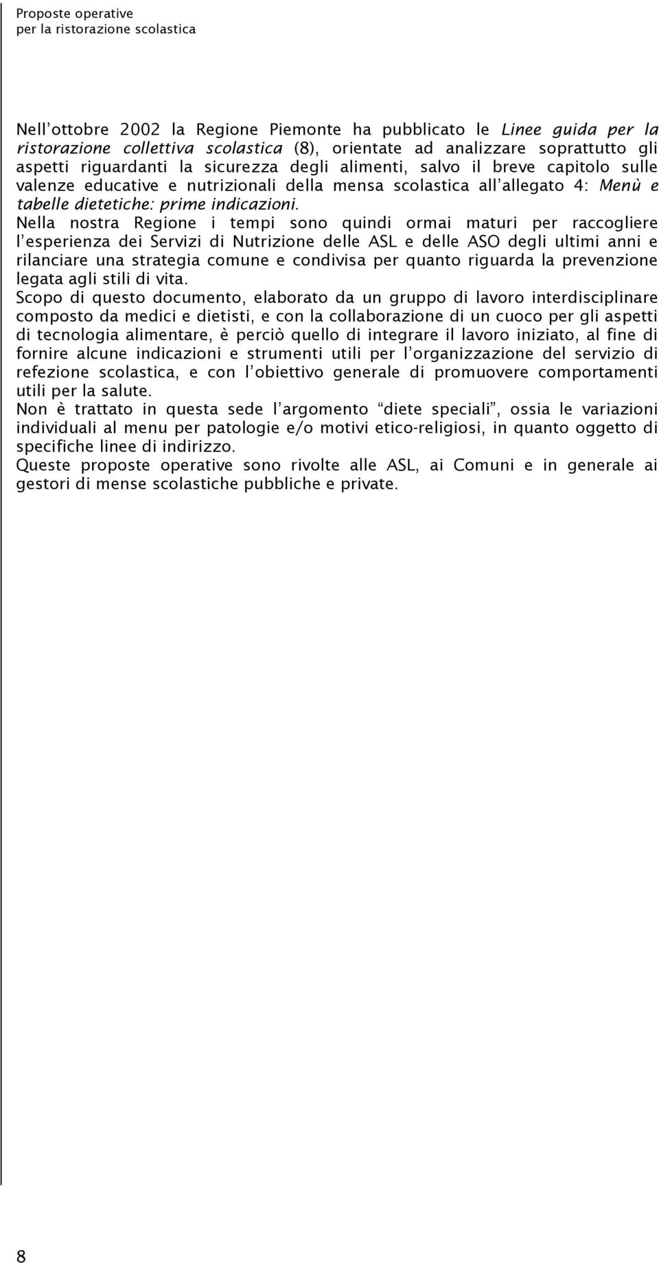 Nella nostra Regione i tempi sono quindi ormai maturi per raccogliere l esperienza dei Servizi di Nutrizione delle ASL e delle ASO degli ultimi anni e rilanciare una strategia comune e condivisa per