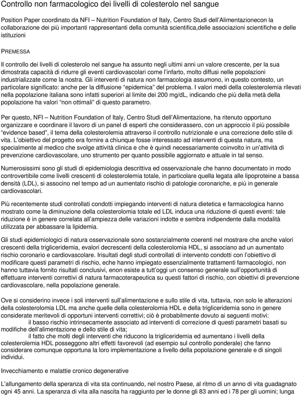 valore crescente, per la sua dimostrata capacità di ridurre gli eventi cardiovascolari come l infarto, molto diffusi nelle popolazioni industrializzate come la nostra.