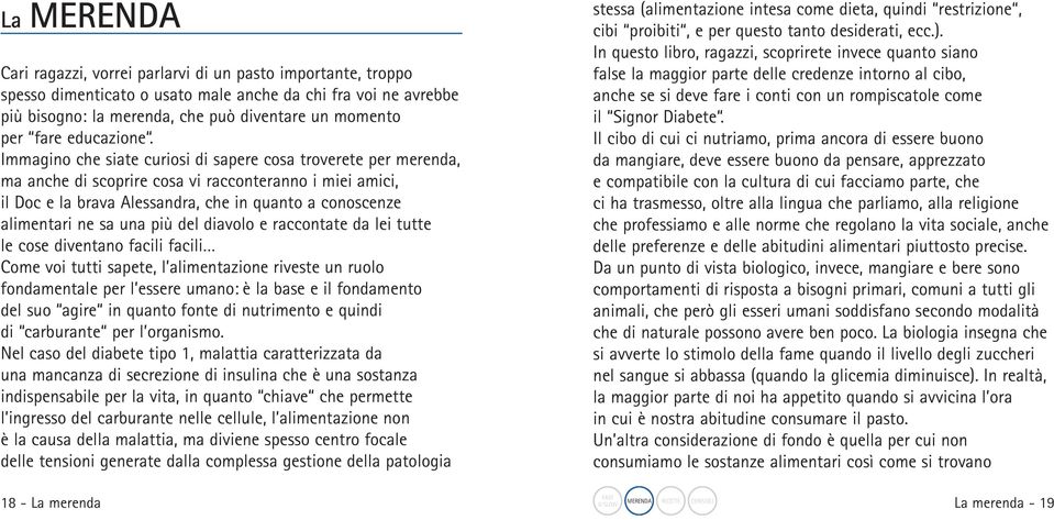 Immagino che siate curiosi di sapere cosa troverete per merenda, ma anche di scoprire cosa vi racconteranno i miei amici, il Doc e la brava Alessandra, che in quanto a conoscenze alimentari ne sa una