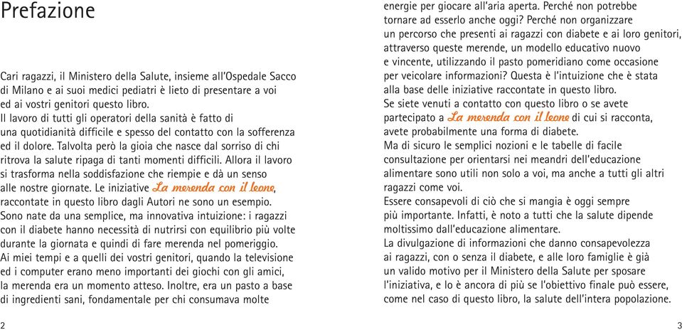 Talvolta però la gioia che nasce dal sorriso di chi ritrova la salute ripaga di tanti momenti difficili.