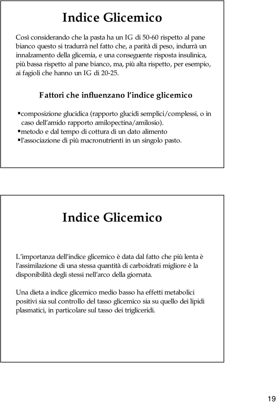 Fattori che influenzano l indice glicemico composizione glucidica (rapporto glucidi semplici/complessi, o in caso dell amido rapporto amilopectina/amilosio).