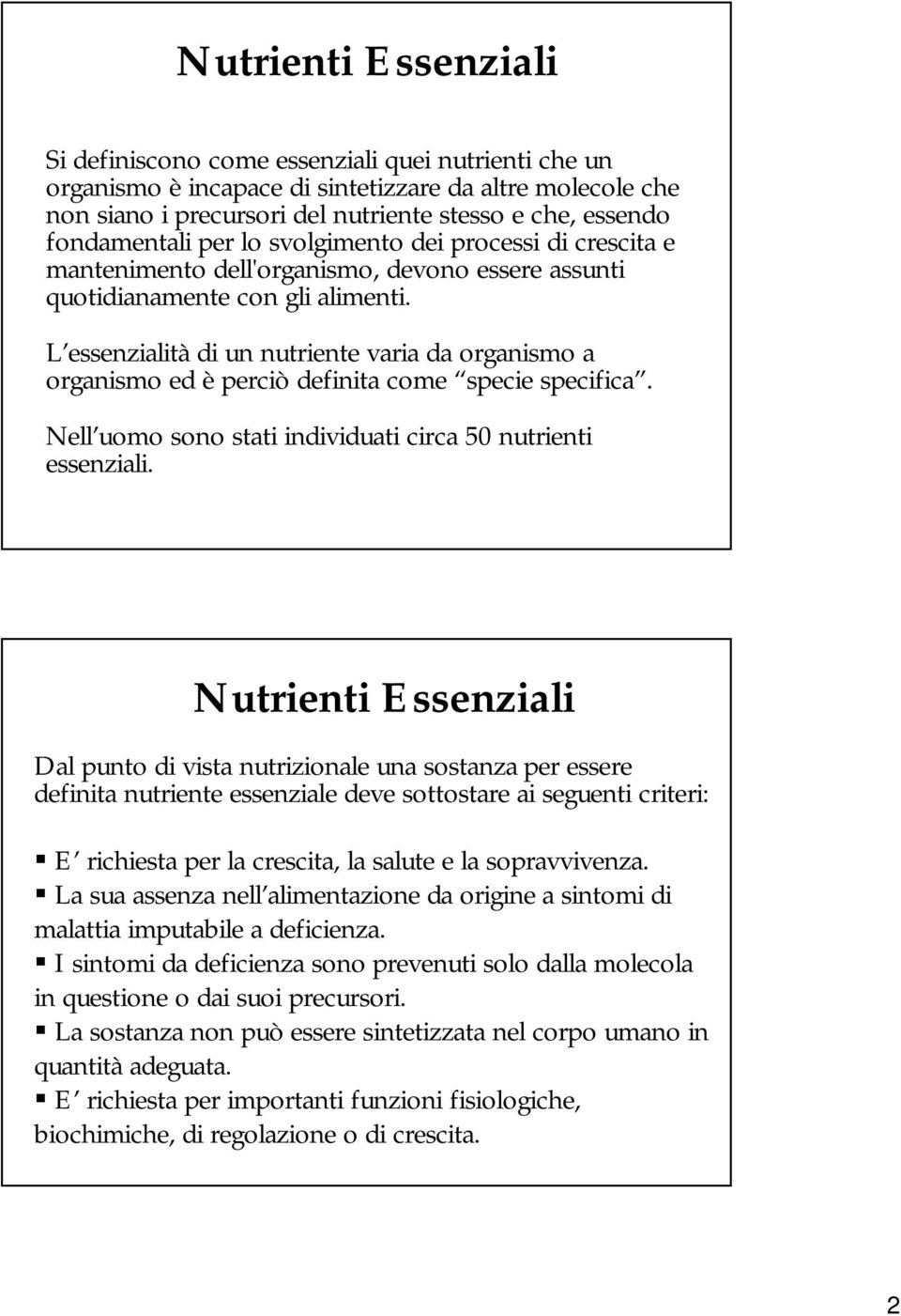 L essenzialità di un nutriente varia da organismo a organismo ed è perciò definita come specie specifica. Nell uomo sono stati individuati circa 50 nutrienti essenziali.