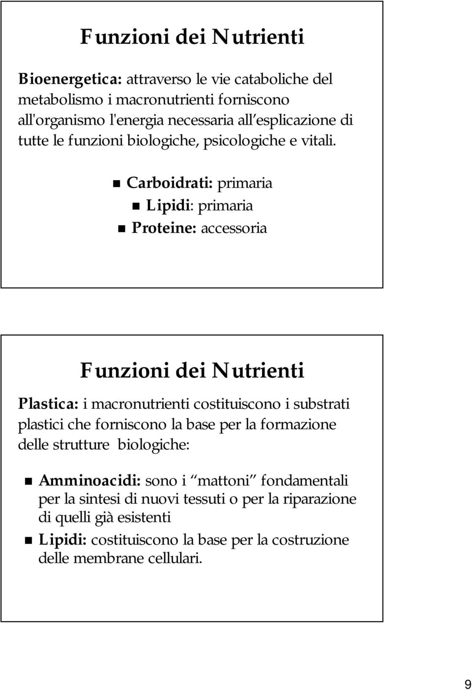 Carboidrati: primaria Lipidi: primaria Proteine: accessoria Funzioni dei Nutrienti Plastica: i macronutrienti costituiscono i substrati plastici che