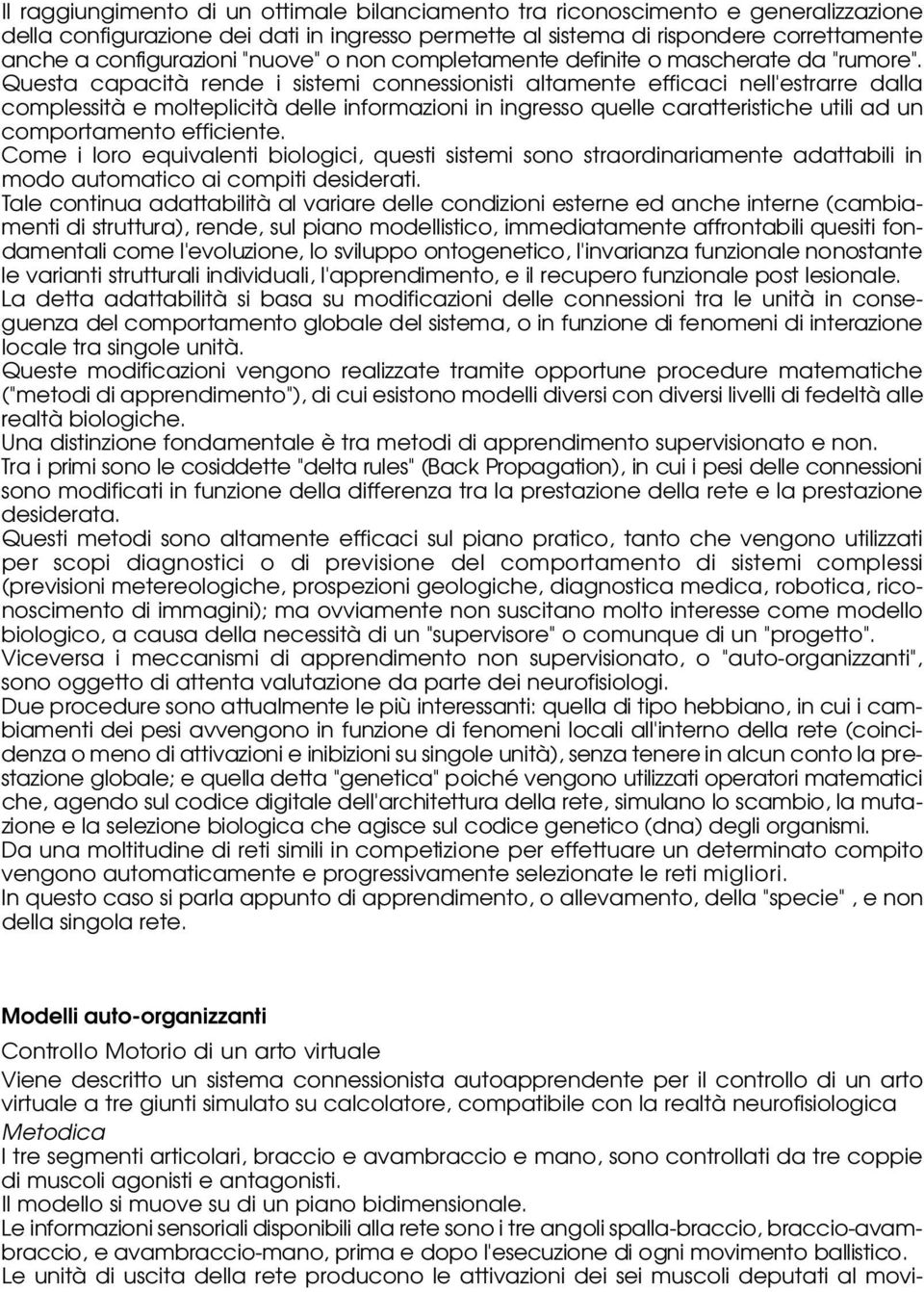 Questa capacità rende i sistemi connessionisti altamente efficaci nell'estrarre dalla complessità e molteplicità delle informazioni in ingresso quelle caratteristiche utili ad un comportamento