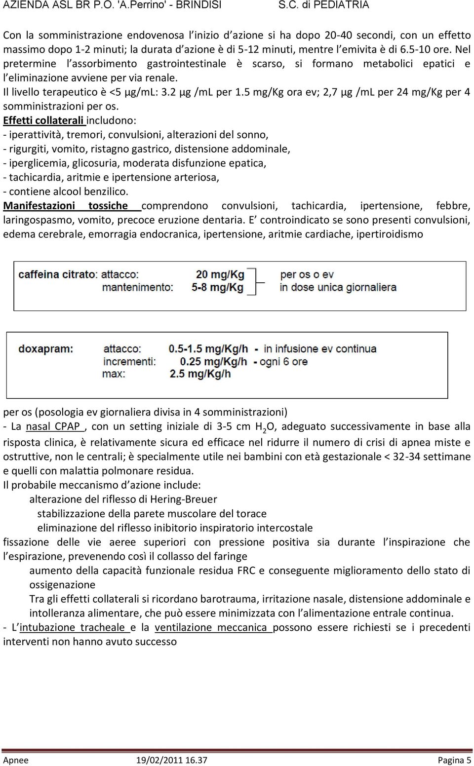 5 mg/kg ora ev; 2,7 μg /ml per 24 mg/kg per 4 somministrazioni per os.