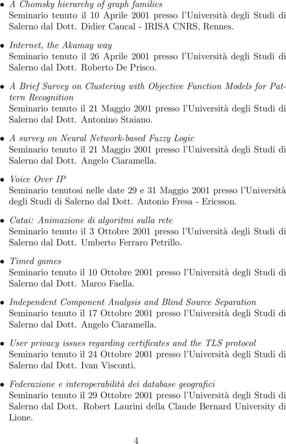 A Brief Survey on Clustering with Objective Function Models for Pattern Recognition Seminario tenuto il 21 Maggio 2001 presso l Università degli Studi di Salerno dal Dott. Antonino Staiano.