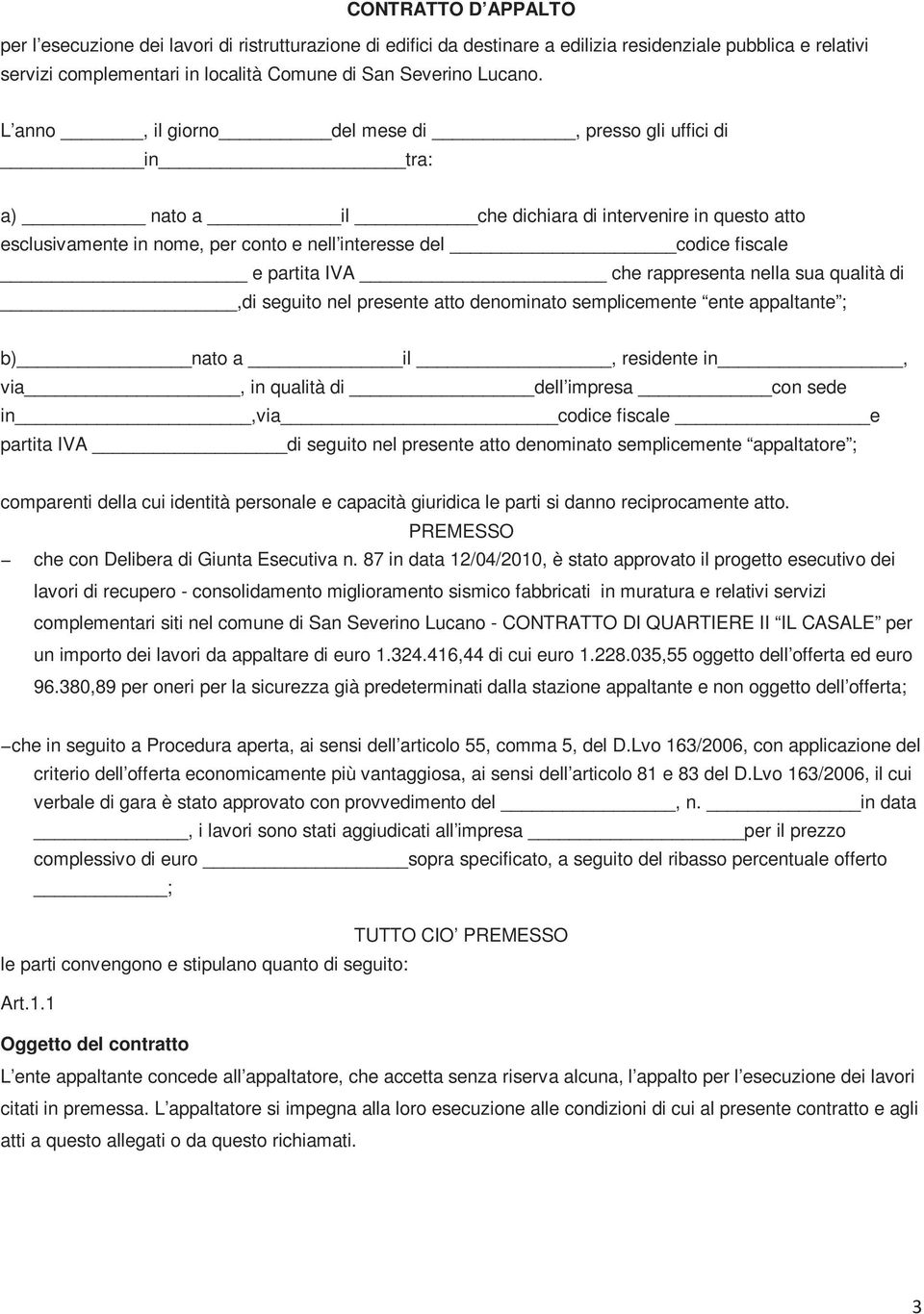 che rappresenta nella sua qualità di,di seguito nel presente atto denominato semplicemente ente appaltante ; b) nato a il, residente in, via, in qualità di dell impresa con sede in,via codice fiscale