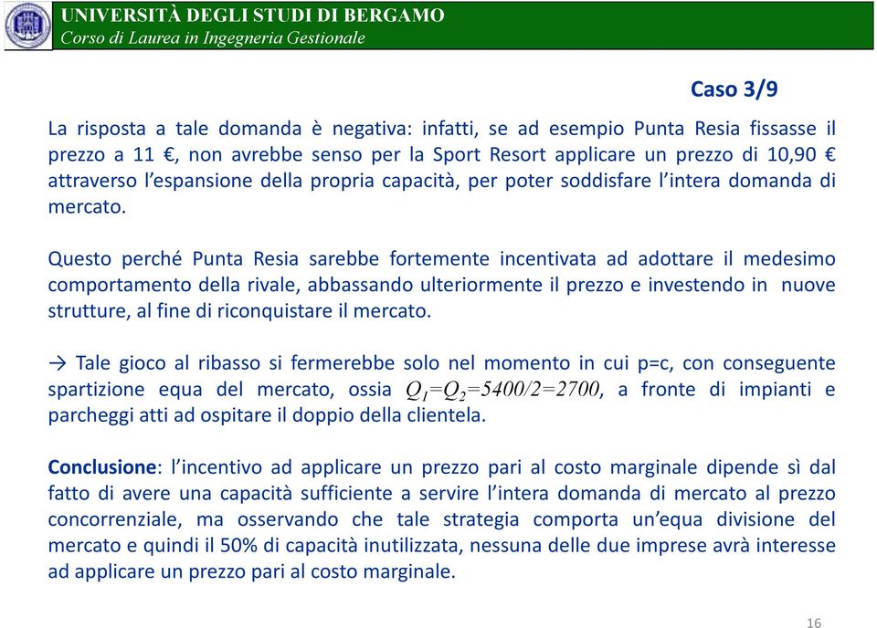 Questo perché Punta Resia sarebbe fortemente incentivata ad adottare il medesimo comportamento della rivale, abbassando ulteriormente il prezzo e investendo in nuove strutture, al fine di