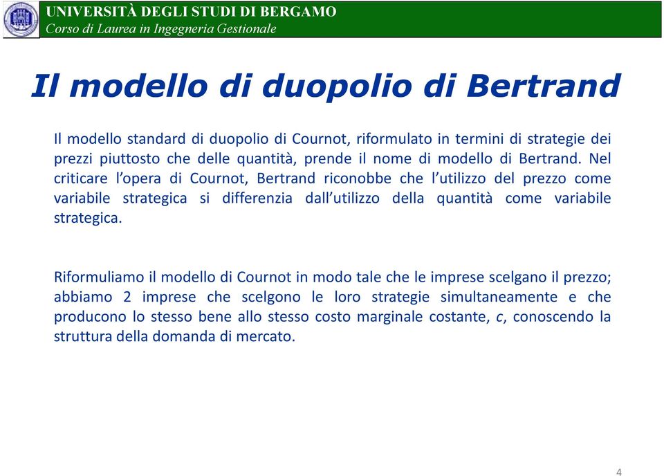 Nel criticare l opera di Cournot, Bertrand riconobbe che l utilizzo del prezzo come variabile strategica si differenzia dall utilizzo della quantità come