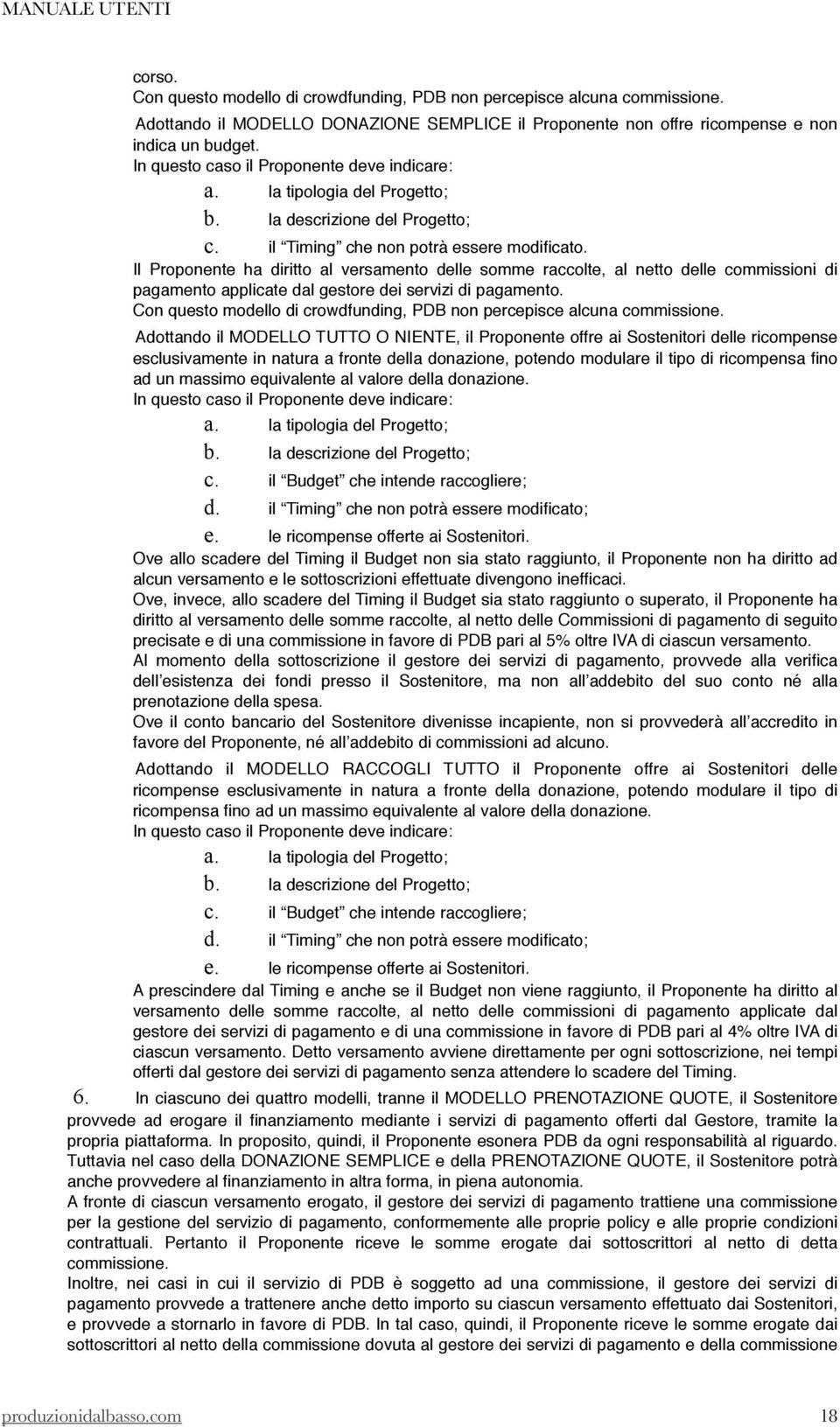 Il Proponente ha diritto al versamento delle somme raccolte, al netto delle commissioni di pagamento applicate dal gestore dei servizi di pagamento.