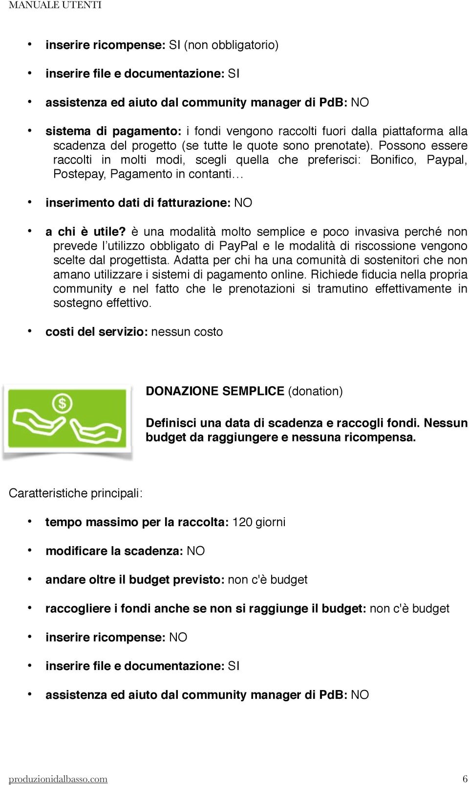 Possono essere raccolti in molti modi, scegli quella che preferisci: Bonifico, Paypal, Postepay, Pagamento in contanti inserimento dati di fatturazione: NO a chi è utile?