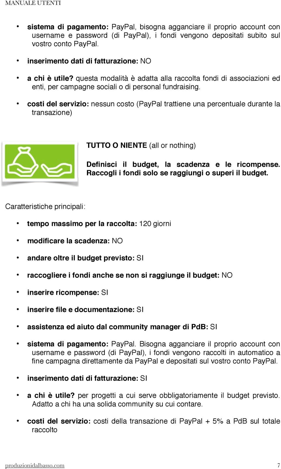 costi del servizio: nessun costo (PayPal trattiene una percentuale durante la transazione) Caratteristiche principali: TUTTO O NIENTE (all or nothing) Definisci il budget, la scadenza e le ricompense.