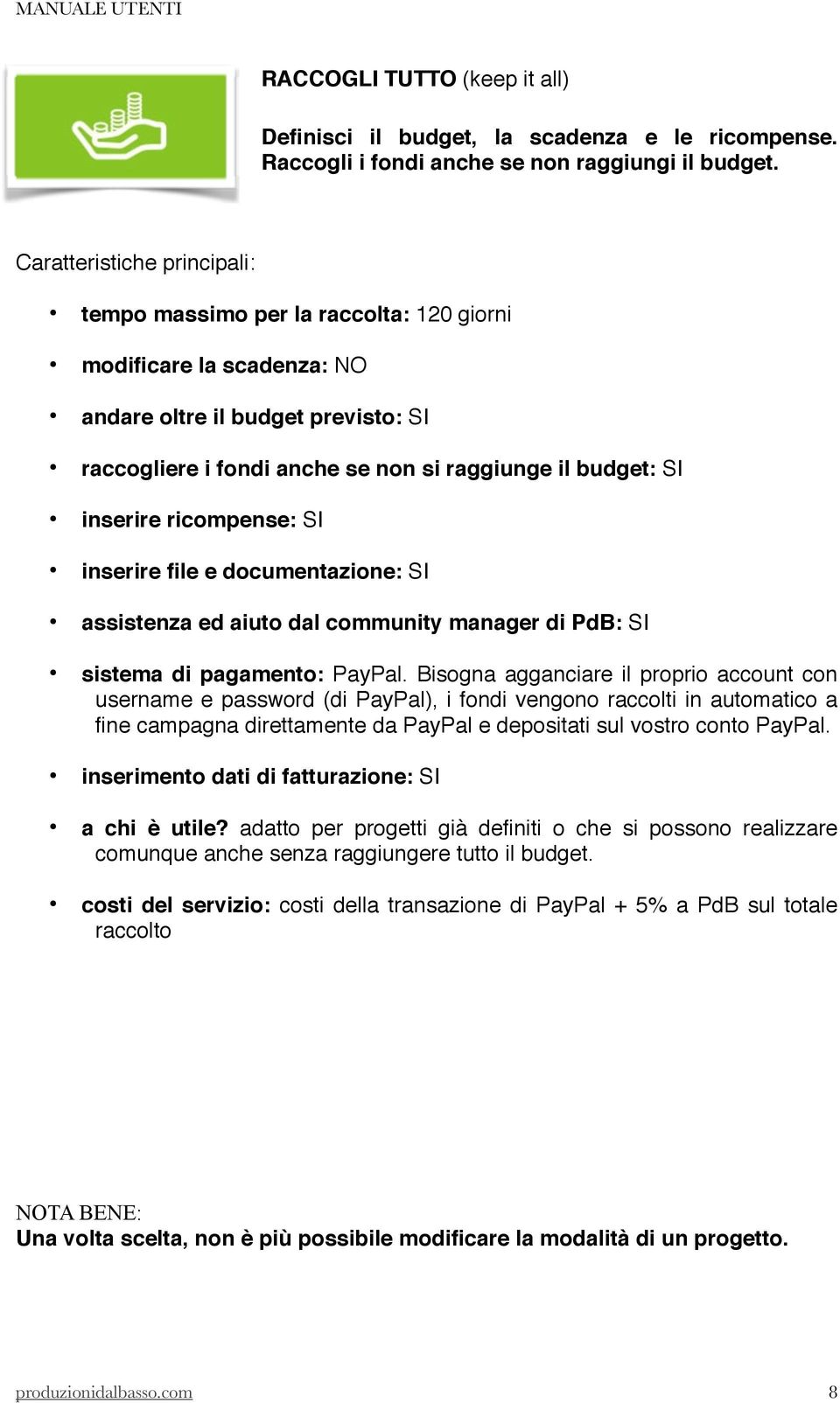 inserire ricompense: SI inserire file e documentazione: SI assistenza ed aiuto dal community manager di PdB: SI sistema di pagamento: PayPal.