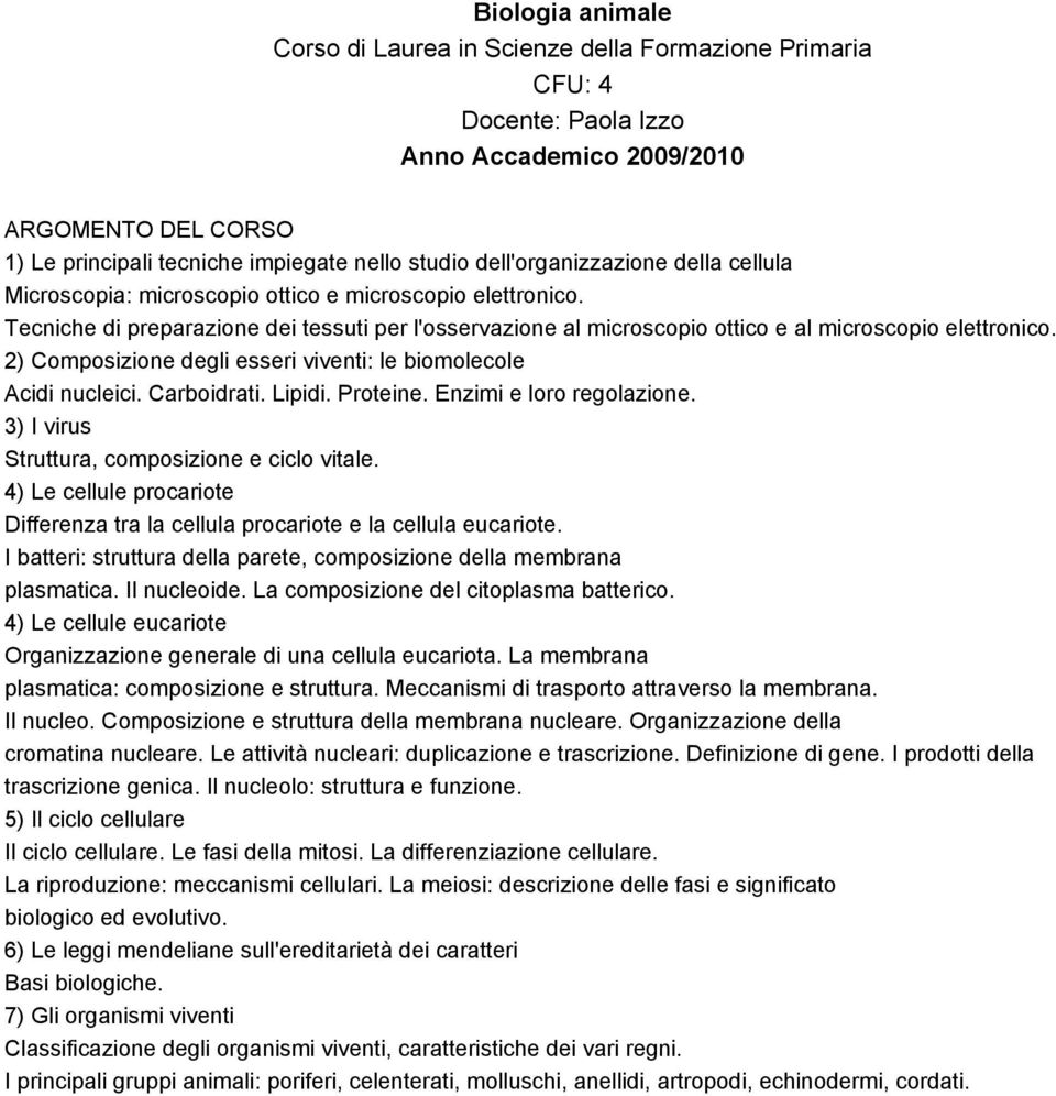 2) Composizione degli esseri viventi: le biomolecole Acidi nucleici. Carboidrati. Lipidi. Proteine. Enzimi e loro regolazione. 3) I virus Struttura, composizione e ciclo vitale.