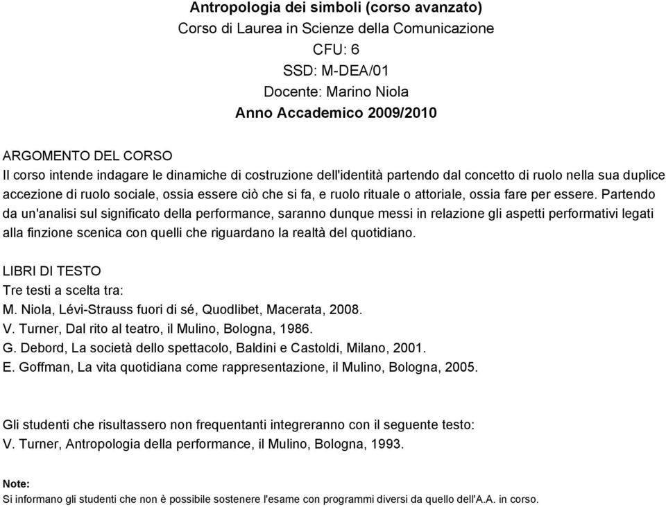 Partendo da un'analisi sul significato della performance, saranno dunque messi in relazione gli aspetti performativi legati alla finzione scenica con quelli che riguardano la realtà del quotidiano.