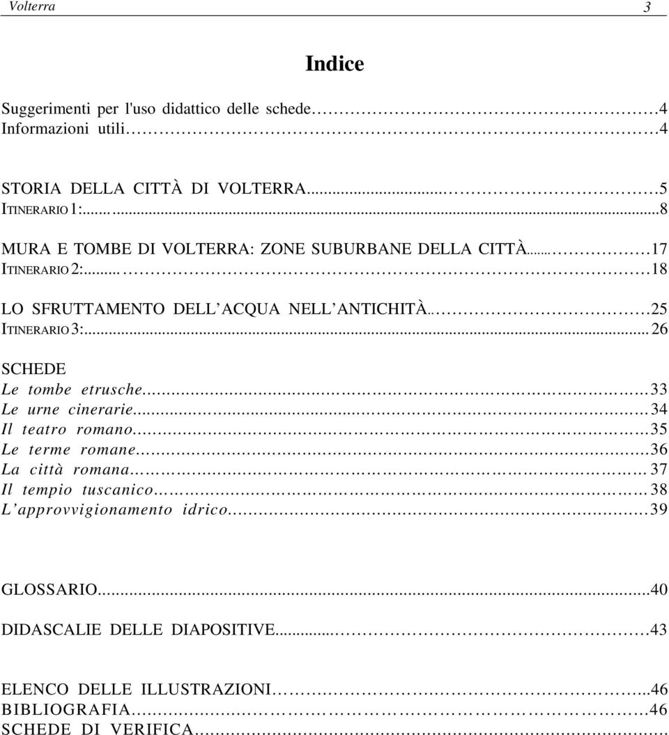 .. 26 SCHEDE Le tombe etrusche... 33 Le urne cinerarie...... 34 Il teatro romano... 35 Le terme romane...36 La città romana... 37 Il tempio tuscanico.