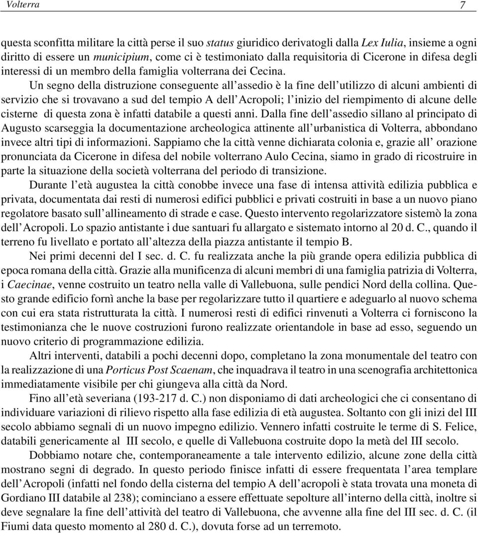 Un segno della distruzione conseguente all assedio è la fine dell utilizzo di alcuni ambienti di servizio che si trovavano a sud del tempio A dell Acropoli; l inizio del riempimento di alcune delle