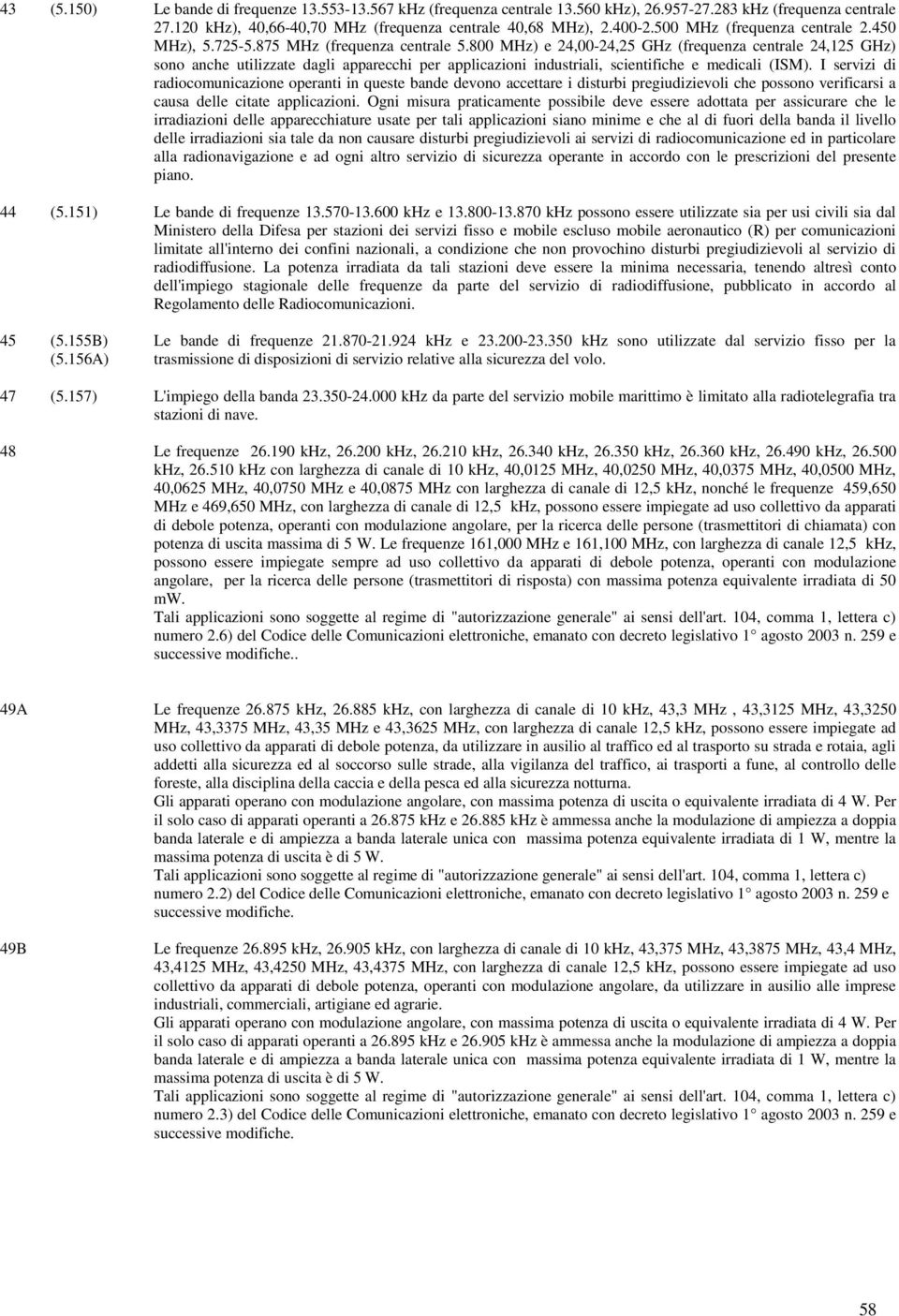 800 MHz) e 24,00-24,25 GHz (frequenza centrale 24,125 GHz) sono anche utilizzate dagli apparecchi per applicazioni industriali, scientifiche e medicali (ISM).