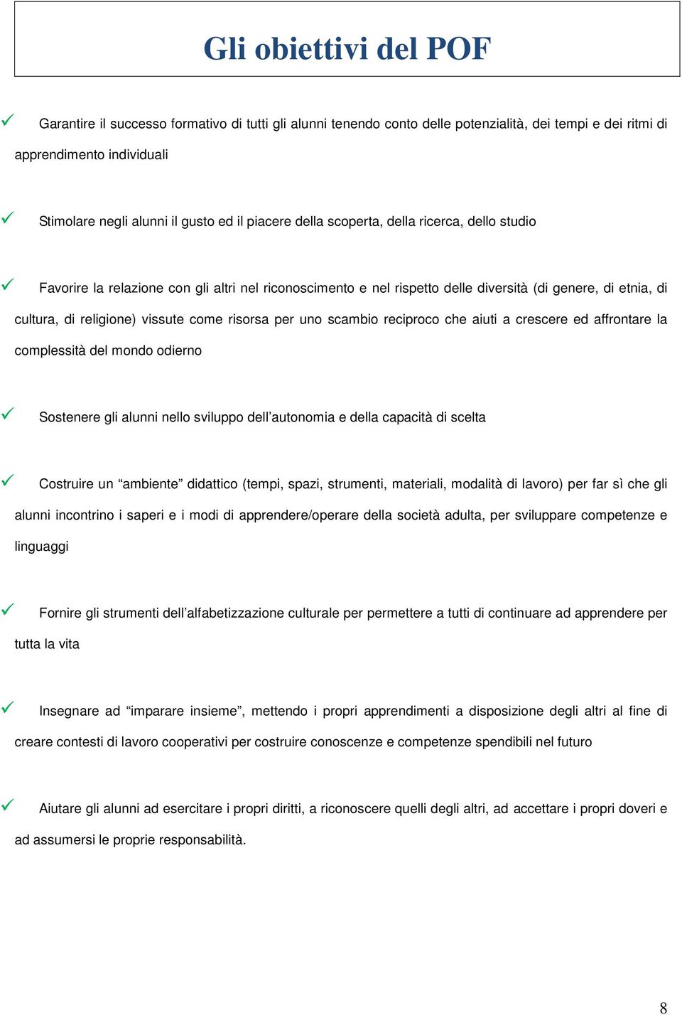 risorsa per uno scambio reciproco che aiuti a crescere ed affrontare la complessità del mondo odierno Sostenere gli alunni nello sviluppo dell autonomia e della capacità di scelta Costruire un