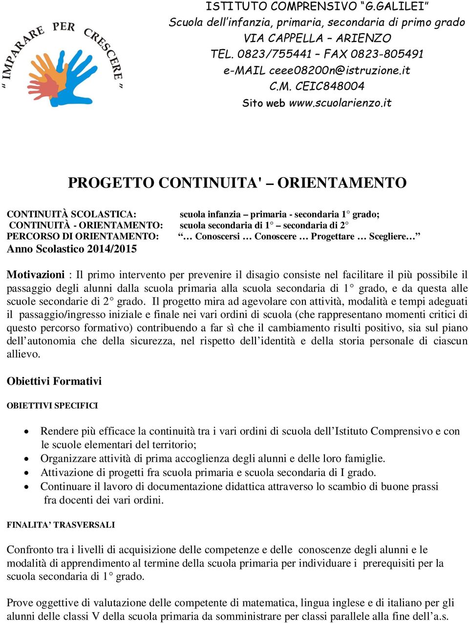 it PROGETTO CONTINUITA' ORIENTAMENTO CONTINUITÀ SCOLASTICA: scuola infanzia primaria - secondaria 1 grado; CONTINUITÀ - ORIENTAMENTO: scuola secondaria di 1 secondaria di 2 PERCORSO DI ORIENTAMENTO: