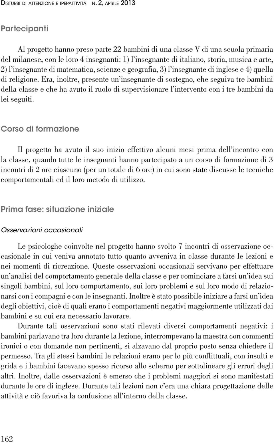 2) l insegnante di matematica, scienze e geografia, 3) l insegnante di inglese e 4) quella di religione.