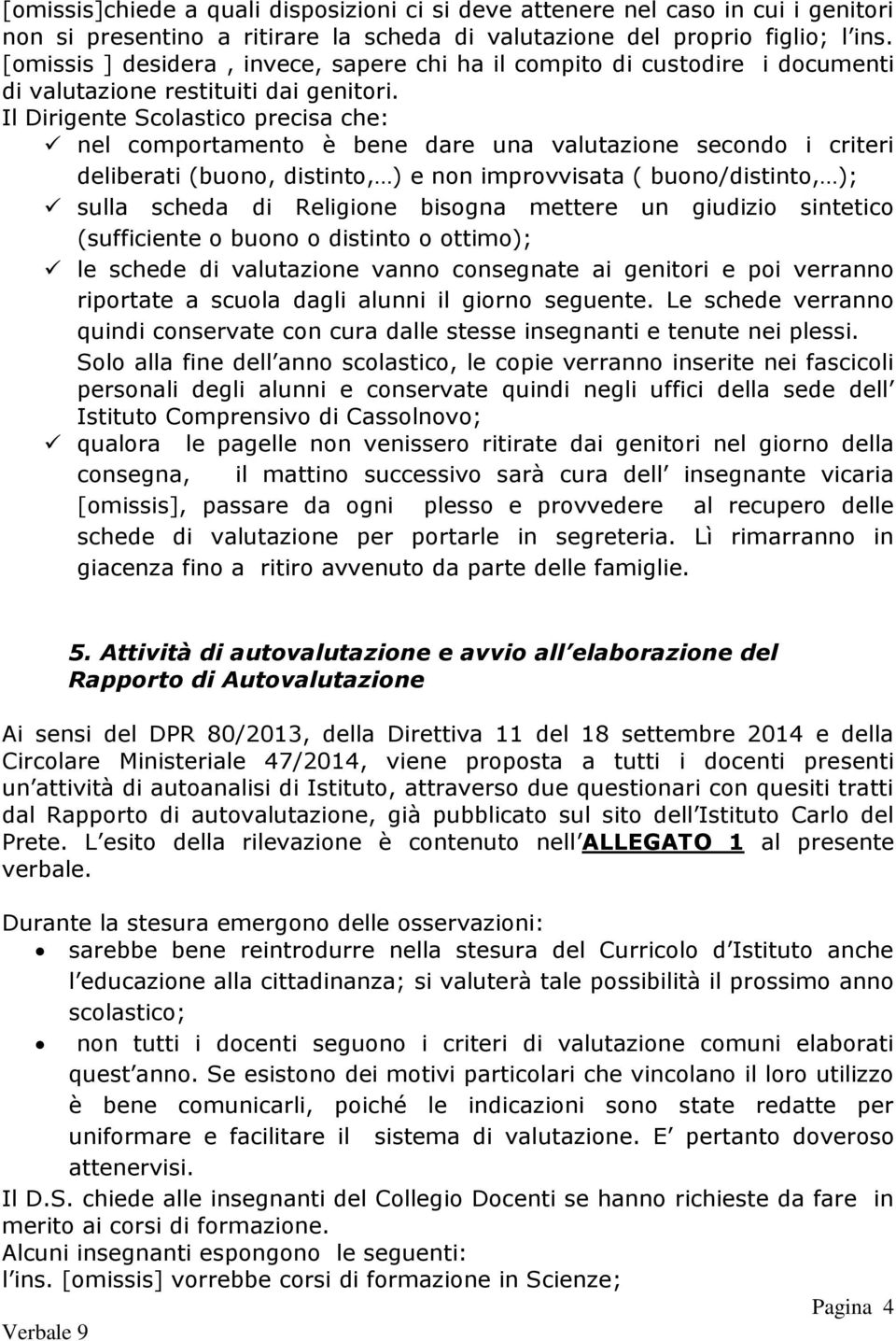 Il Dirigente Scolastico precisa che: nel comportamento è bene dare una valutazione secondo i criteri deliberati (buono, distinto, ) e non improvvisata ( buono/distinto, ); sulla scheda di Religione