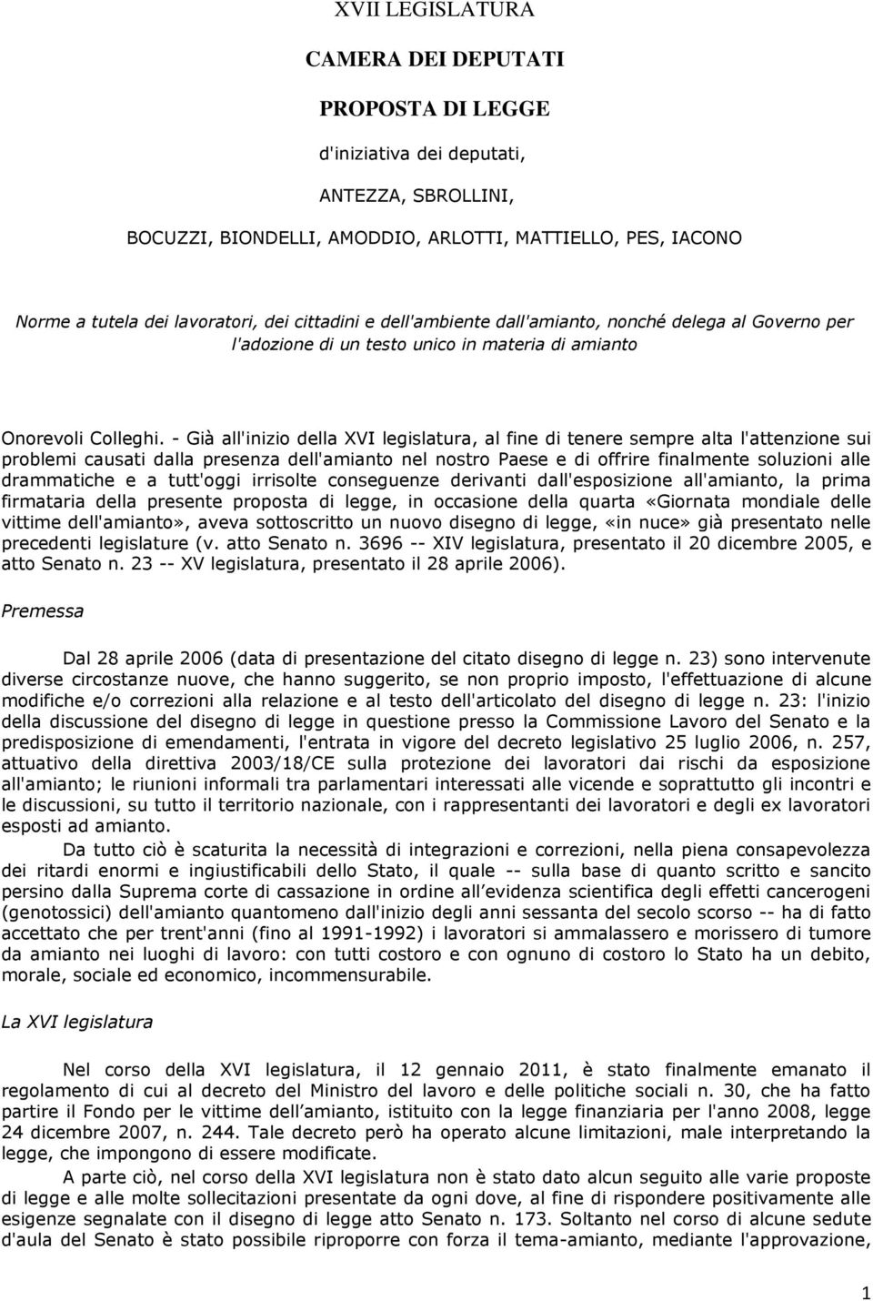 - Già all'inizio della XVI legislatura, al fine di tenere sempre alta l'attenzione sui problemi causati dalla presenza dell'amianto nel nostro Paese e di offrire finalmente soluzioni alle drammatiche