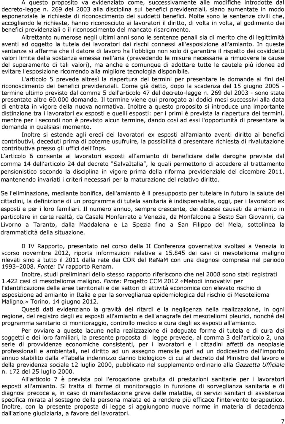 Molte sono le sentenze civili che, accogliendo le richieste, hanno riconosciuto ai lavoratori il diritto, di volta in volta, al godimento dei benefici previdenziali o il riconoscimento del mancato