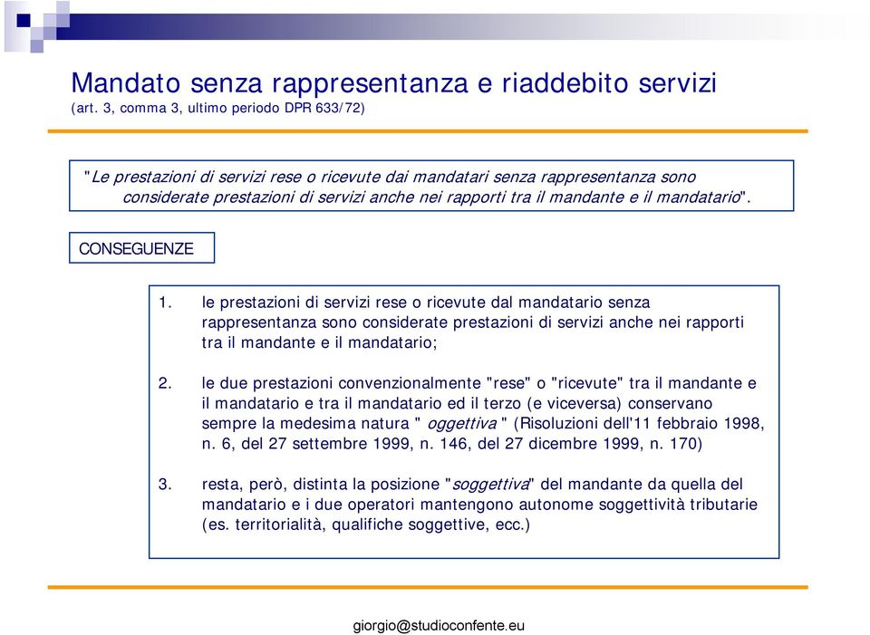 mandatario". CONSEGUENZE 1. le prestazioni di servizi rese o ricevute dal mandatario senza rappresentanza sono considerate prestazioni di servizi anche nei rapporti tra il mandante e il mandatario; 2.