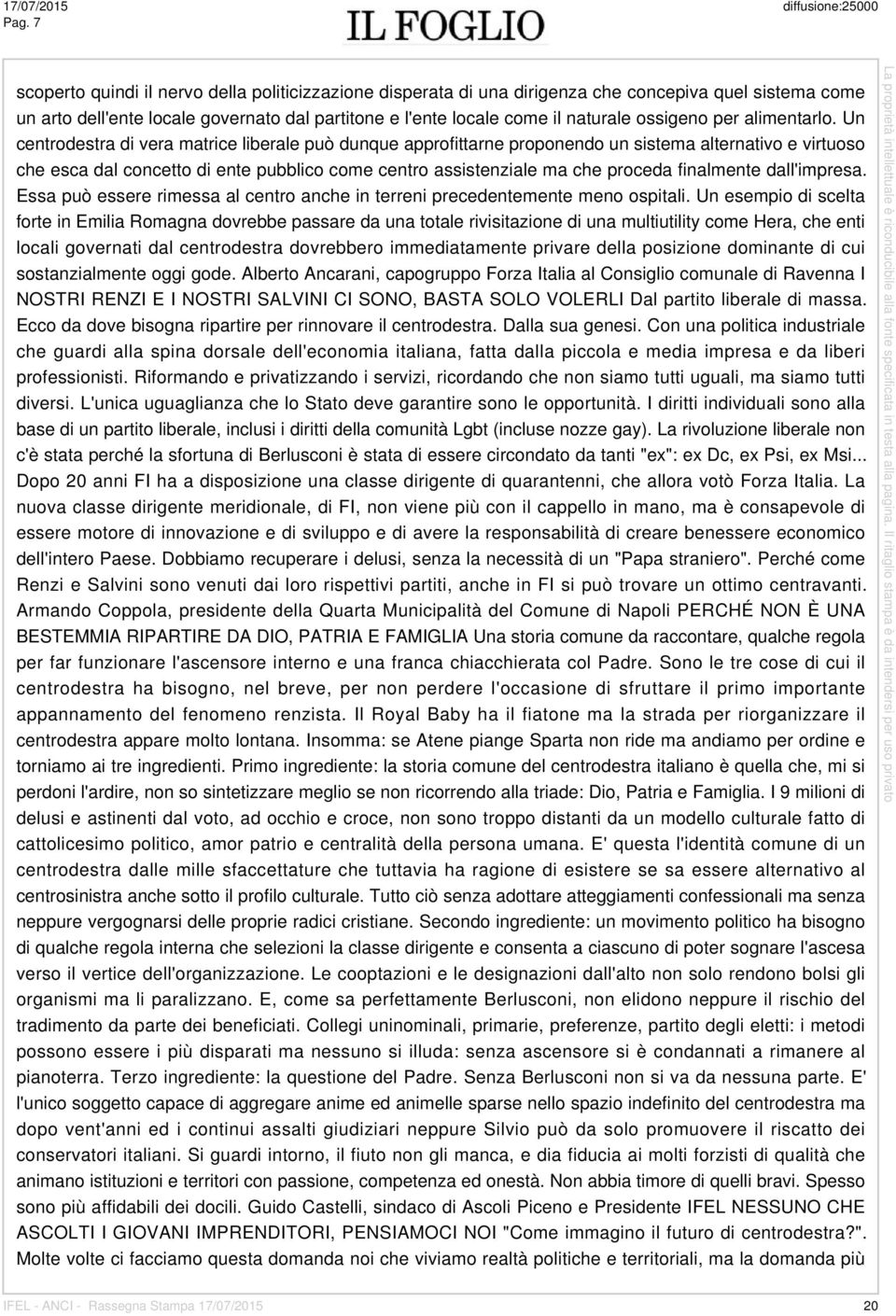 Un centrodestra di vera matrice liberale può dunque approfittarne proponendo un sistema alternativo e virtuoso che esca dal concetto di ente pubblico come centro assistenziale ma che proceda