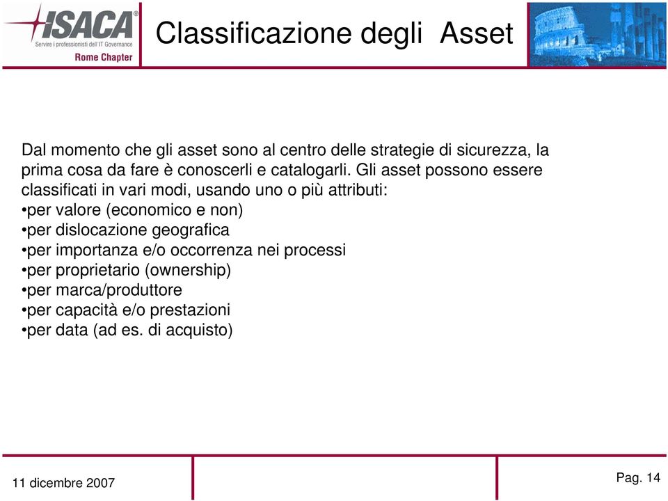 Gli asset possono essere classificati in vari modi, usando uno o più attributi: per valore (economico e non) per
