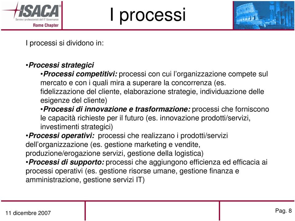 (es. innovazione prodotti/servizi, investimenti strategici) Processi operativi: processi che realizzano i prodotti/servizi dell organizzazione (es.