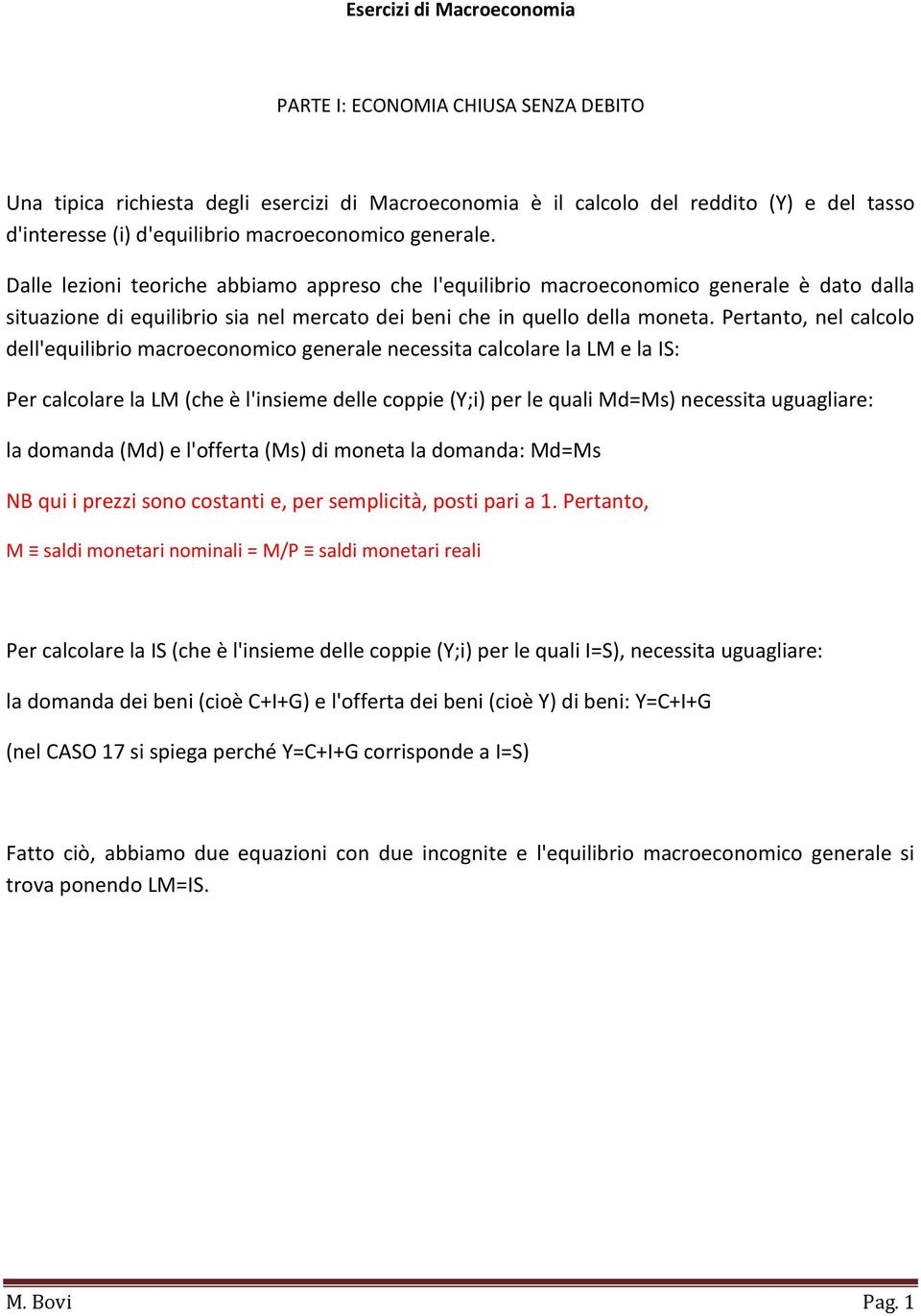 Pertanto, nel calcolo dell'equilibrio macroeconomico generale necessita calcolare la LM e la IS: Per calcolare la LM (che è l'insieme delle coppie (Y;i) per le quali Md=Ms) necessita uguagliare: la