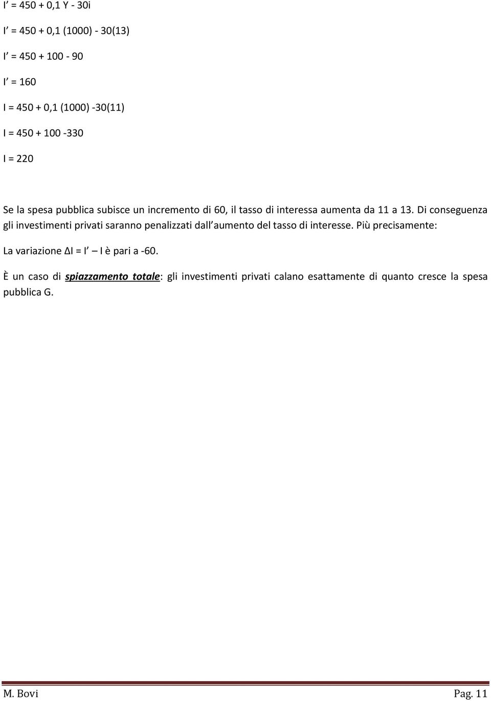 Di conseguenza gli investimenti privati saranno penalizzati dall aumento del tasso di interesse.